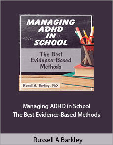 Russell A. Barkley - Managing ADHD in School. The Best Evidence-Based Methods