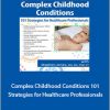 Stephen Jones - Complex Childhood Conditions. 101 Strategies for Healthcare Professionals