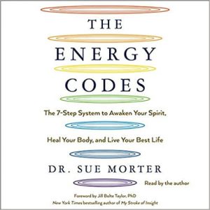 Sue Morter - The Energy Codes. The 7-Step System to Awaken Your Spirit, Heal Your Body, and Live Your Best Life