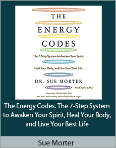 Sue Morter - The Energy Codes. The 7-Step System to Awaken Your Spirit, Heal Your Body, and Live Your Best Life