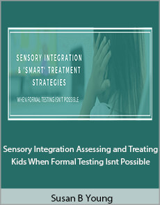 Susan B. Young - Sensory Integration. Assessing and Treating Kids When Formal Testing Isn't Possible