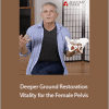 Tom Myers - Deeper Ground Restoration and Vitality for the Female Pelvis