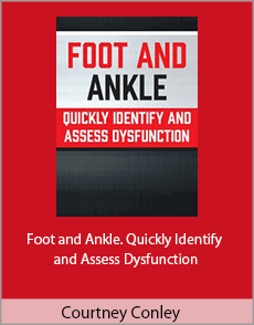 Courtney Conley - Foot and Ankle. Quickly Identify and Assess Dysfunction