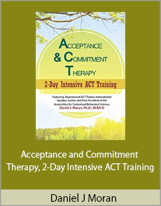 Daniel J Moran - Acceptance and Commitment Therapy, 2-Day Intensive ACT Training