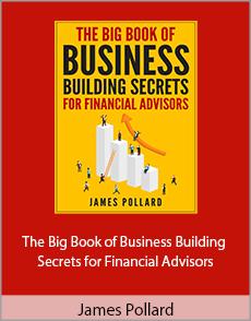 James Pollard - The Big Book of Business Building Secrets for Financial Advisors