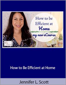 Jennifer L. Scott - How to Be Efficient at Home