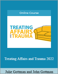 Julie Gottman and John Gottman - Treating Affairs and Trauma 2022.