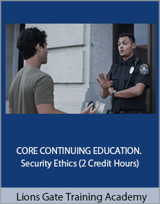 Lions Gate Training Academy - CORE CONTINUING EDUCATION. Security Ethics (2 Credit Hours)