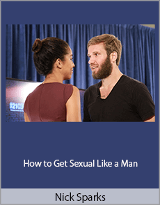 Nick Sparks - How to Get Sexual Like a Man