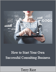 Terry Rice - How to Start Your Own Successful Consulting Business