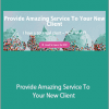 Tiffani Higgins - Provide Amazing Service To Your New Client