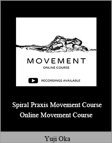 Yuji Oka - Spiral Praxis Movement Course - Online Movement Course