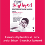 Margaret Dawson - Executive Dysfunction at Home and at School - Smart but Scattered