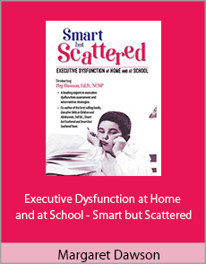 Margaret Dawson - Executive Dysfunction at Home and at School - Smart but Scattered